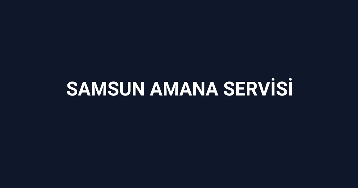 Samsun Amana Servisi